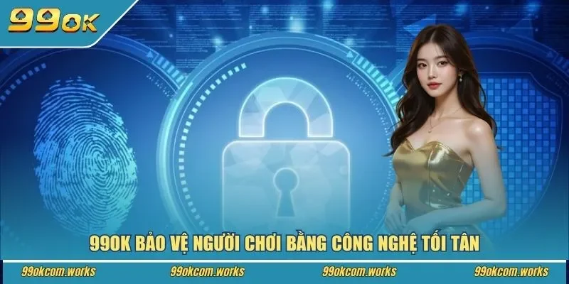 99ok bảo vệ người chơi bằng công nghệ tối tân
