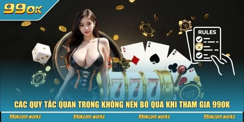 Các quy tắc quan trọng không nên bỏ qua khi tham gia 99ok