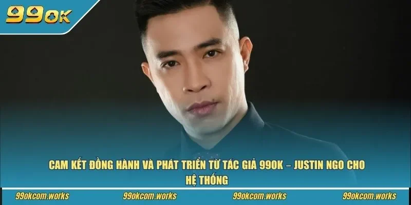 Cam kết đồng hành và phát triển từ tác giả 99ok Justin Ngo cho hệ thống