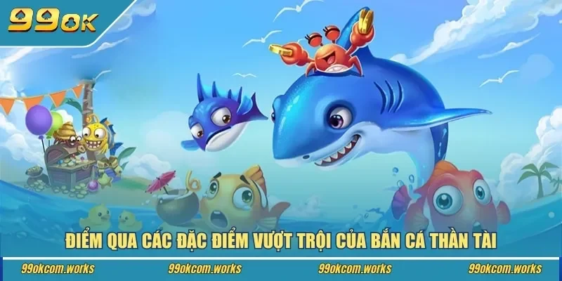 Điểm qua các đặc điểm vượt trội của bắn cá thần tài