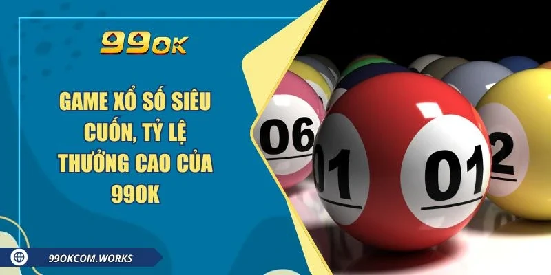 Game xổ số siêu cuốn, tỷ lệ thưởng cao của 99ok