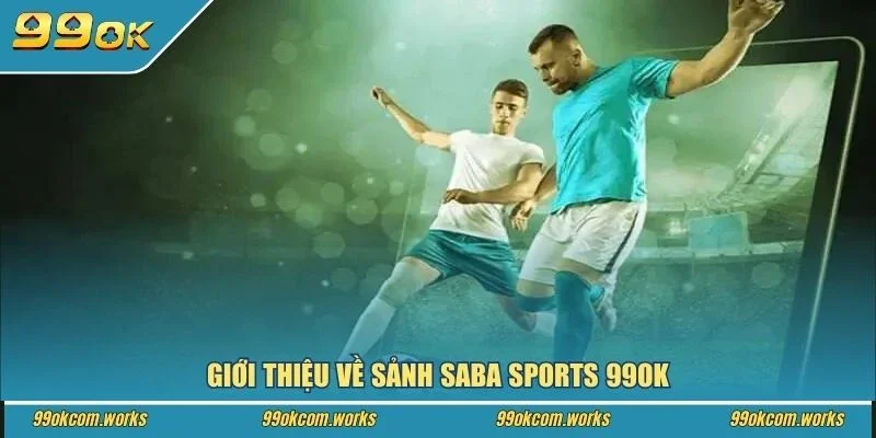 Giới thiệu về sảnh Saba Sports 99ok