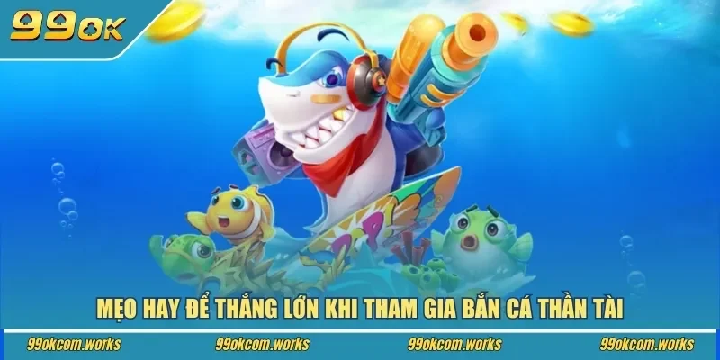 Mẹo hay để thắng lớn khi tham gia bắn cá thần tài