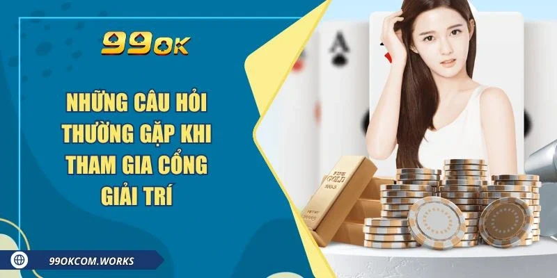 Những câu hỏi thường gặp khi tham gia cổng giải trí