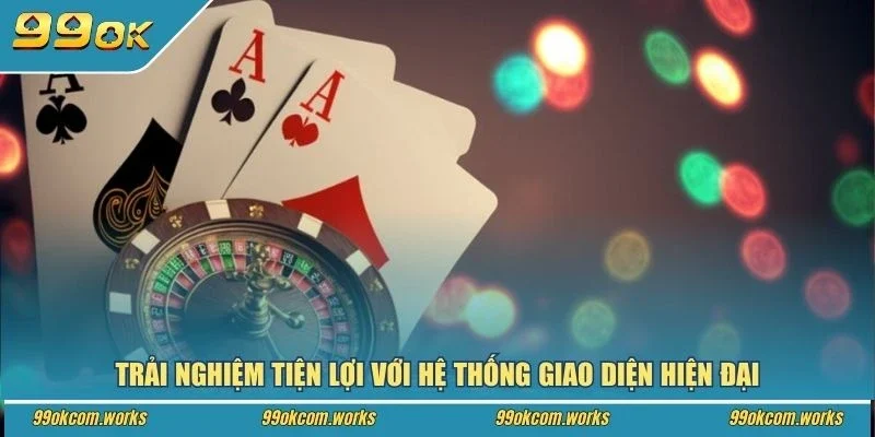 Trải nghiệm tiện lợi với hệ thống giao diện hiện đại